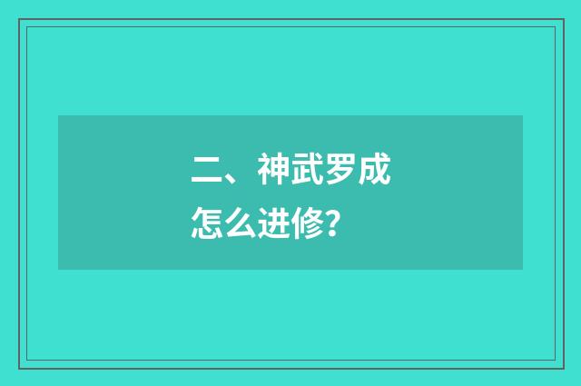 二、神武罗成怎么进修？