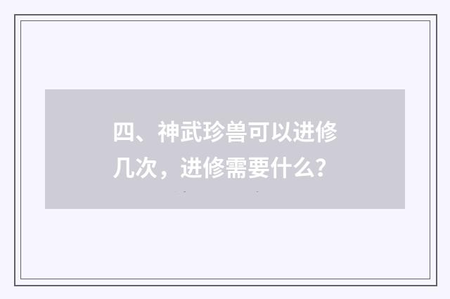 四、神武珍兽可以进修几次，进修需要什么？