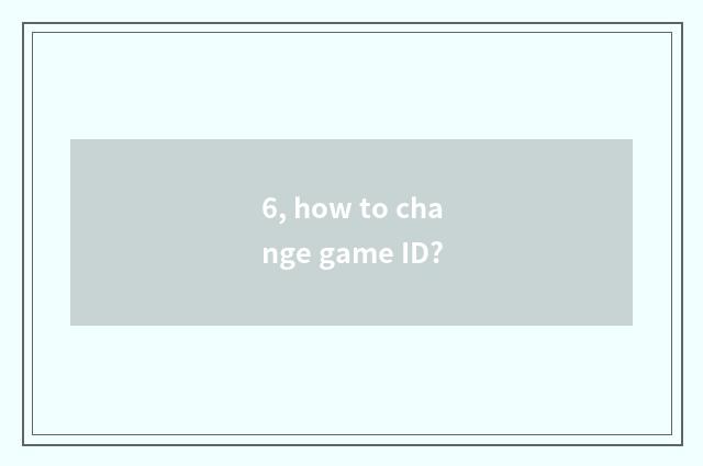 6, how to change game ID?