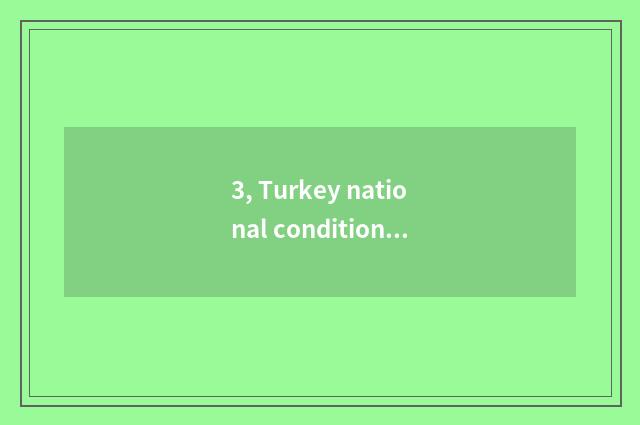 3, Turkey national condition?