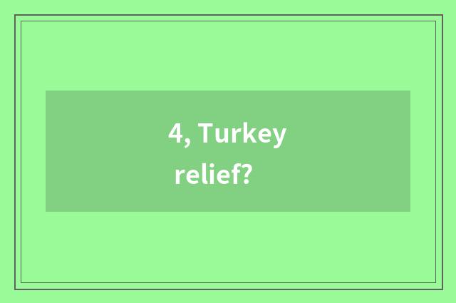 4, Turkey relief?