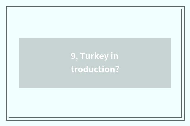 9, Turkey introduction?