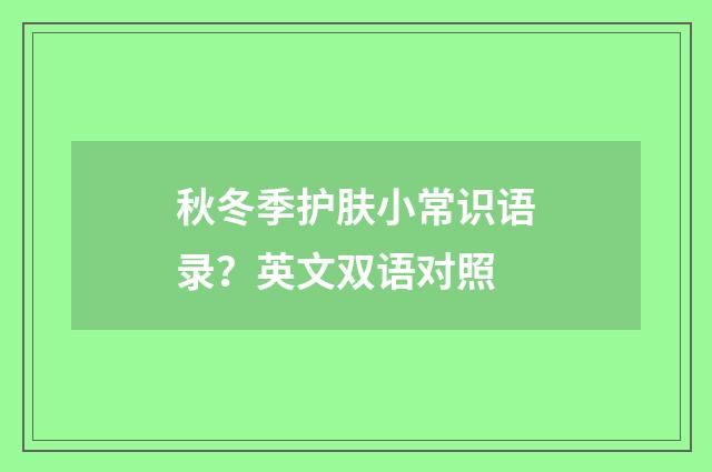 秋冬季护肤小常识语录？英文双语对照