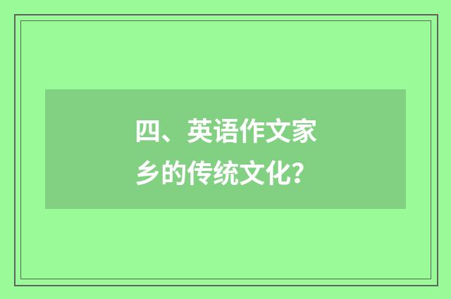 四、英语作文家乡的传统文化?