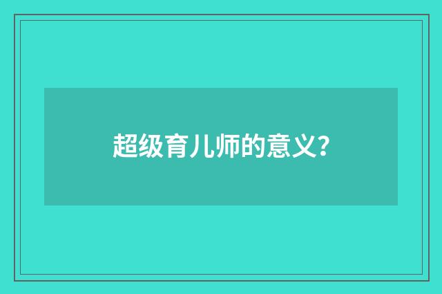 超级育儿师的意义？