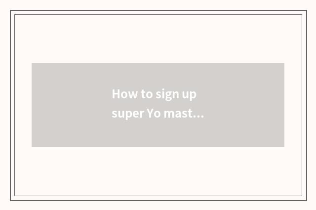 How to sign up super Yo master?
