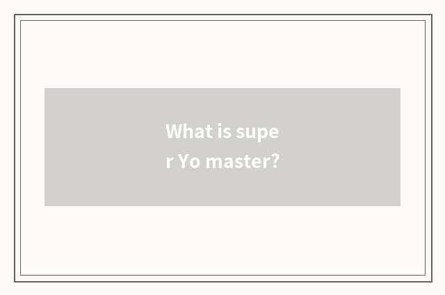 What is super Yo master?