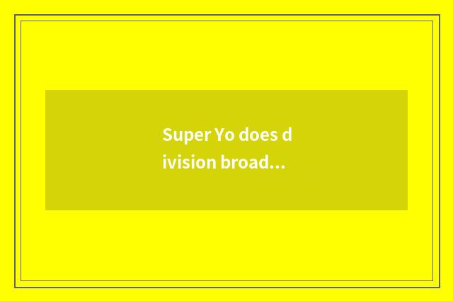 Super Yo does division broadcast time?