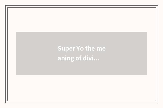 Super Yo the meaning of division?