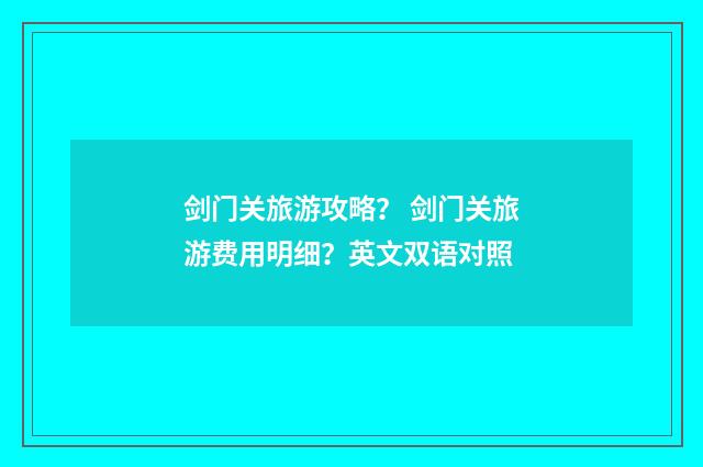 剑门关旅游攻略？ 剑门关旅游费用明细？英文双语对照
