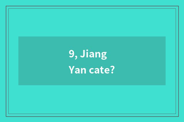 9, Jiang Yan cate?