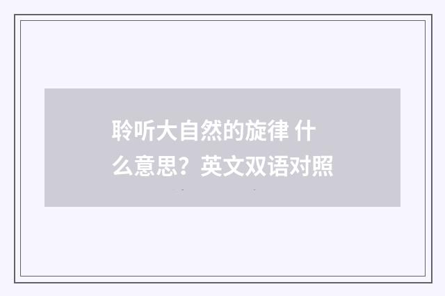 聆听大自然的旋律 什么意思？英文双语对照