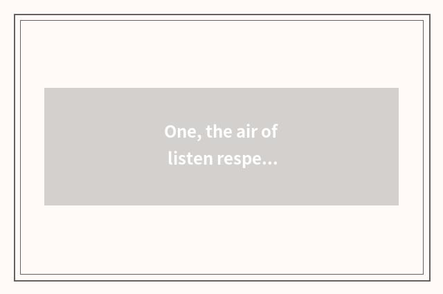 One, the air of listen respectfully nature what meaning?