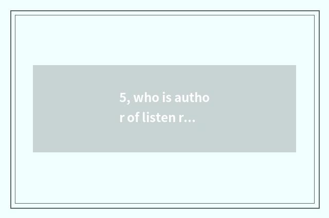 5, who is author of listen respectfully nature?