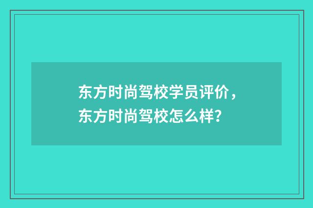 东方时尚驾校学员评价，东方时尚驾校怎么样？