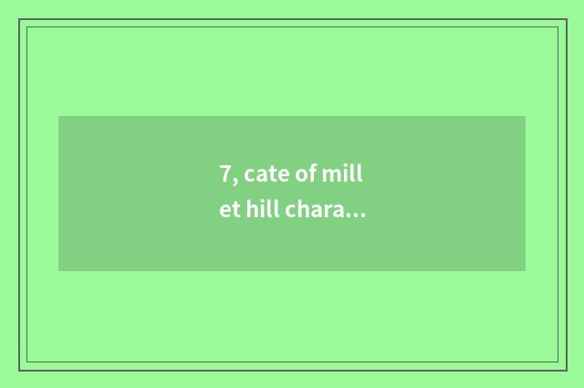 7, cate of millet hill characteristic?