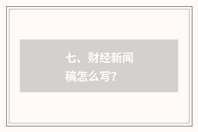 七、财经新闻稿怎么写？