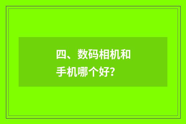 四、数码相机和手机哪个好？