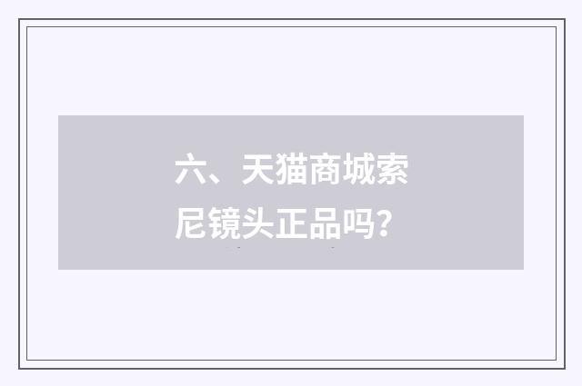 六、天猫商城索尼镜头正品吗？