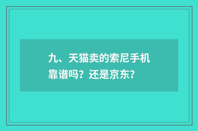 九、天猫卖的索尼手机靠谱吗？还是京东？