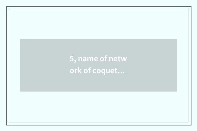 5, name of network of coquettish gas play?