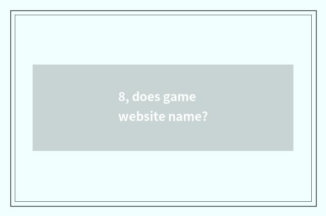 8, does game website name?