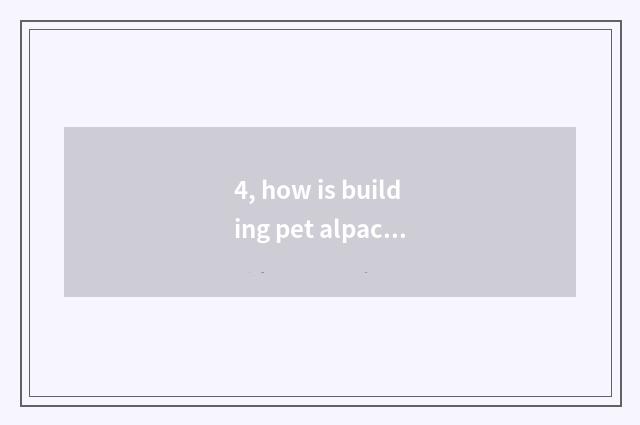 4, how is building pet alpaca raised?