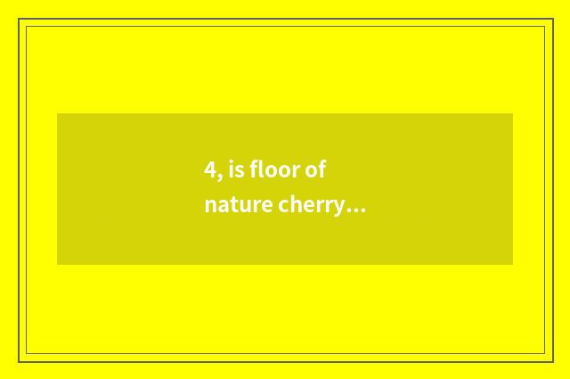 4, is floor of nature cherry wood good?