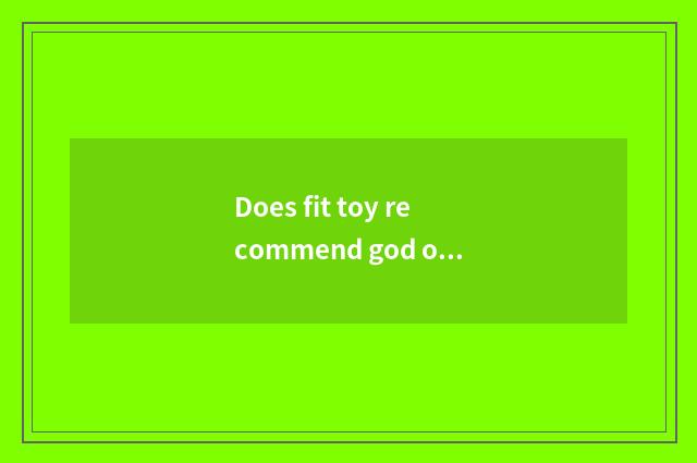 Does fit toy recommend god of Ga treasure car?