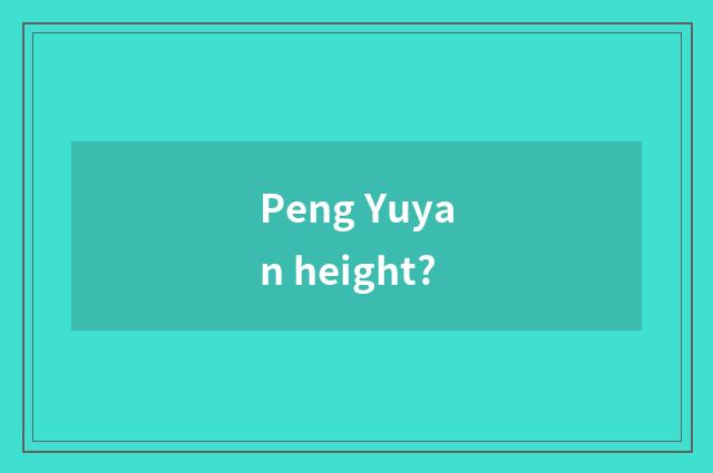 Peng Yuyan height?