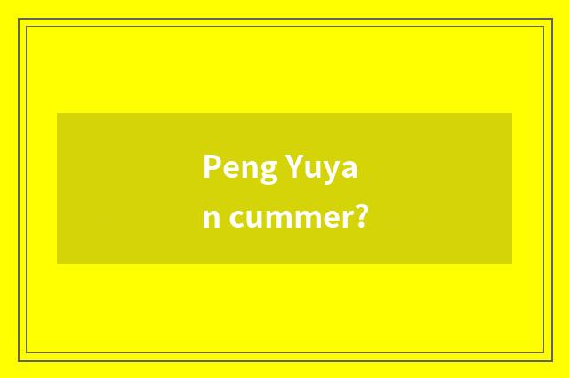 Peng Yuyan cummer?