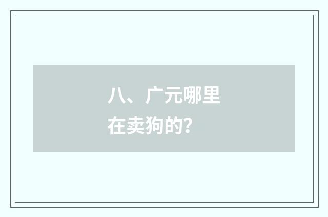 八、广元哪里在卖狗的？