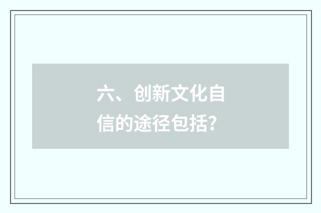 六、创新文化自信的途径包括？