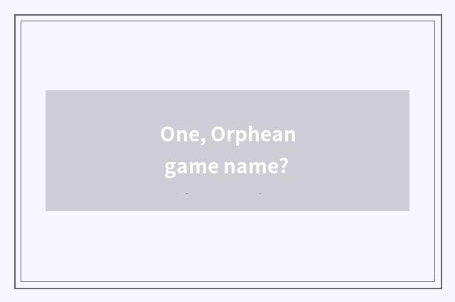 One, Orphean game name?