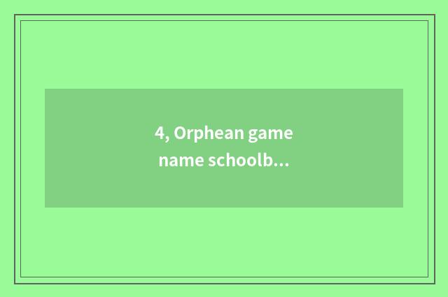 4, Orphean game name schoolboy?