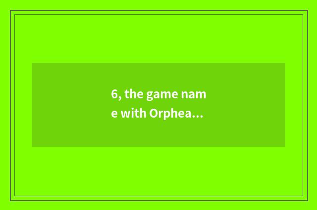 6, the game name with Orphean archer?