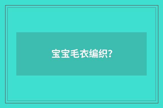 宝宝毛衣编织？