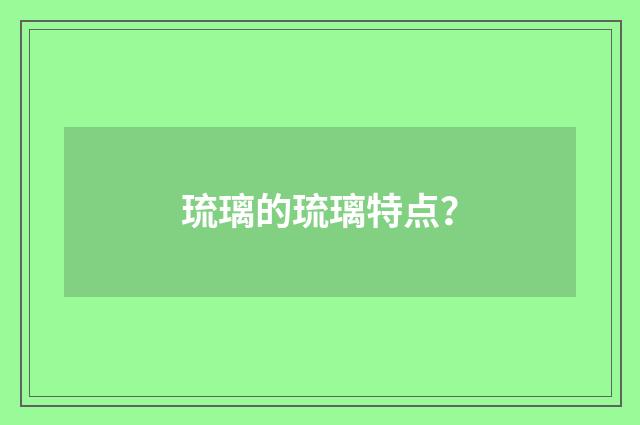 琉璃的琉璃特点?