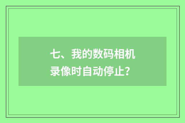 七、我的数码相机录像时自动停止？