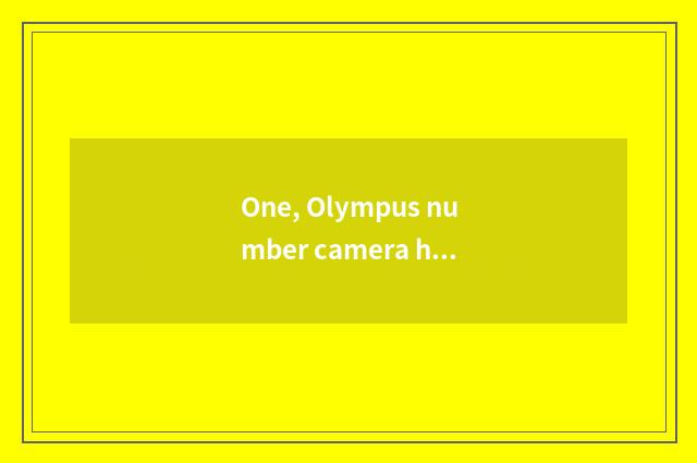 One, Olympus number camera how kinescope?