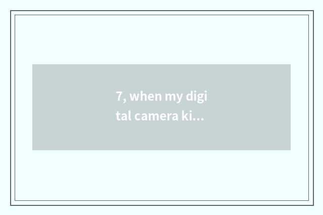 7, when my digital camera kinescope stop automatically?