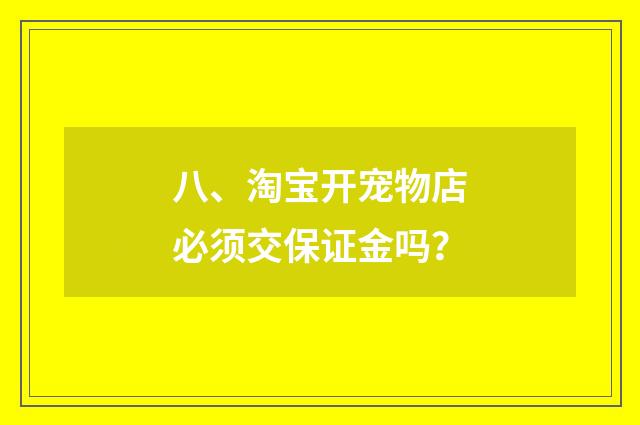 八、淘宝开宠物店必须交保证金吗？