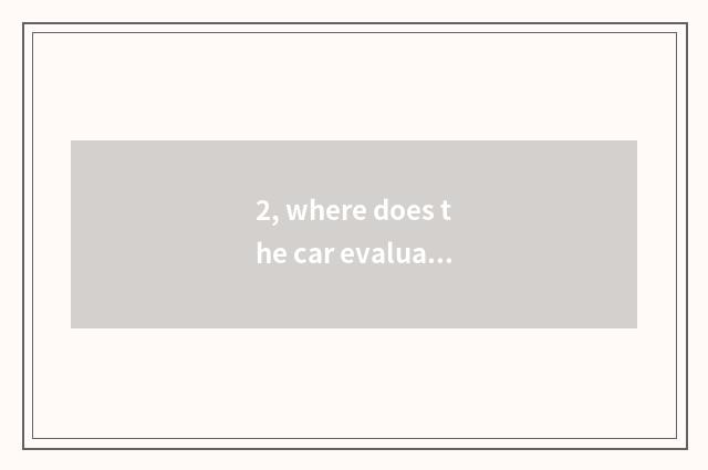 2, where does the car evaluate a report to evaluate?