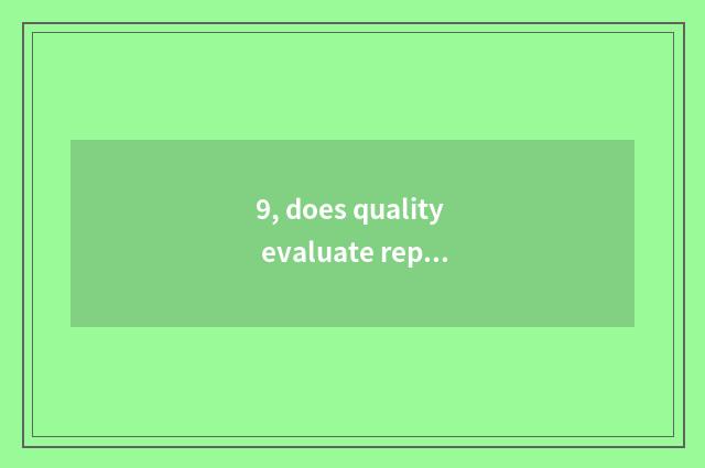 9, does quality evaluate report content?