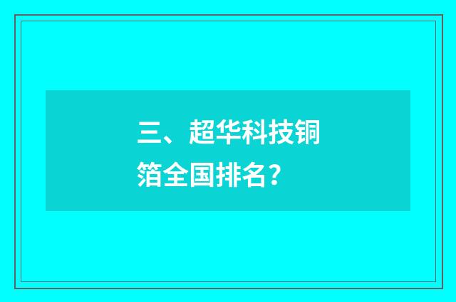 三、超华科技铜箔全国排名？