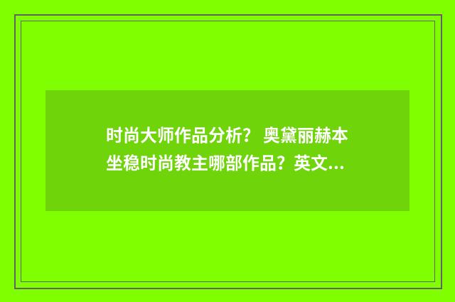时尚大师作品分析？ 奥黛丽赫本坐稳时尚教主哪部作品？英文双语对照