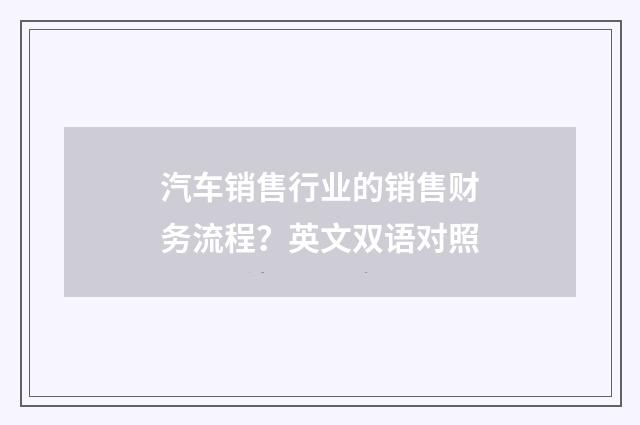汽车销售行业的销售财务流程？英文双语对照