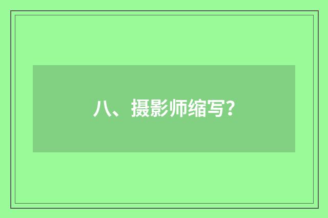 八、摄影师缩写？
