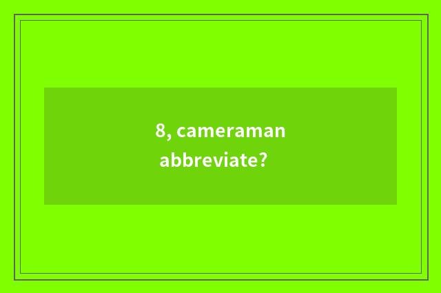 8, cameraman abbreviate?