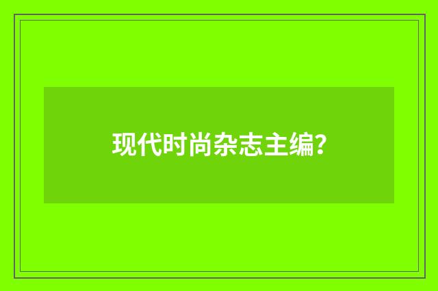 现代时尚杂志主编？